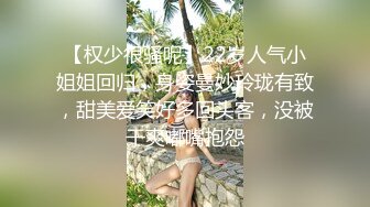 【权少很骚呢】22岁人气小姐姐回归，身姿曼妙玲珑有致，甜美爱笑好多回头客，没被干爽嘟嘴抱怨