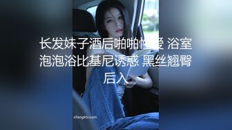 长发妹子酒后啪啪性爱 浴室泡泡浴比基尼诱惑 黑丝翘臀后入