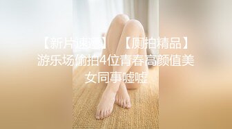 【新片速遞】  【厕拍精品】游乐场偷拍4位青春高颜值美女同事嘘嘘