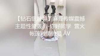 【钻石级推荐】麻豆传媒震撼主题性爱轰趴-你好同学  营火帐篷激情做爱 AV