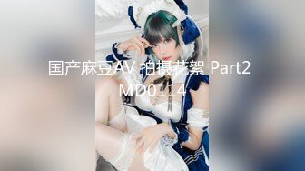 国产麻豆AV 拍摄花絮 Part2 MD0114