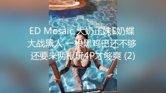 ED Mosaic 大奶正妹E奶蝶 大战黑人 一根黑鸡巴还不够 还要来两根玩4P才够爽 (2)