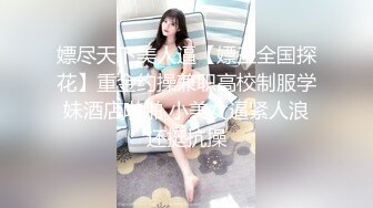 嫖尽天下美人逼【嫖王全国探花】重金约操兼职高校制服学妹酒店啪啪 小美女逼紧人浪还挺抗操