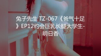 兔子先生 TZ-067《爸气十足》EP12约会巨乳长腿大学生-明日香