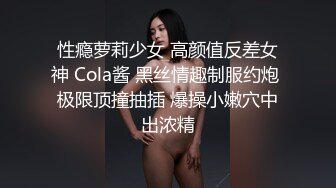 性瘾萝莉少女 高颜值反差女神 Cola酱 黑丝情趣制服约炮 极限顶撞抽插 爆操小嫩穴中出浓精