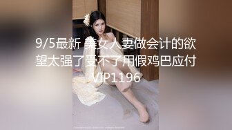 9/5最新 美女人妻做会计的欲望太强了受不了用假鸡巴应付VIP1196