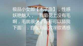 极品小女郎【木子曲】，性感妖艳魅人，‘我菊花上没有毛啊，毛就很少，哥哥可以舔我下面’，自慰掰逼穴淫欲诱惑！