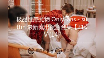 极品性感尤物 OnlyFans - suttin 最新流出资源合集【210V (14)