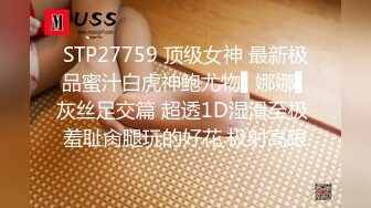 STP27759 顶级女神 最新极品蜜汁白虎神鲍尤物▌娜娜▌灰丝足交篇 超透1D湿滑至极 羞耻肏腿玩的好花 极射高跟