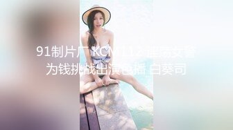 91制片厂 KCM112 淫荡女警为钱挑战出演色播 白葵司