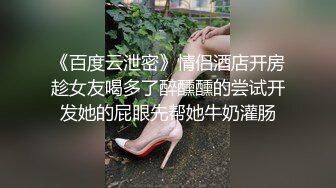 《百度云泄密》情侣酒店开房趁女友喝多了醉醺醺的尝试开发她的屁眼先帮她牛奶灌肠