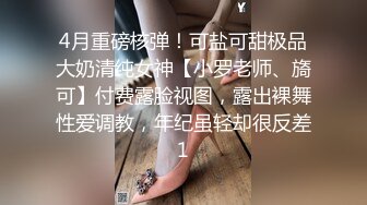 4月重磅核弹！可盐可甜极品大奶清纯女神【小罗老师、旖可】付费露脸视图，露出裸舞性爱调教，年纪虽轻却很反差1