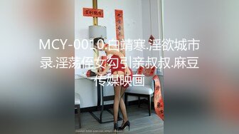 MCY-0010.白靖寒.淫欲城市录.淫荡侄女勾引亲叔叔.麻豆传媒映画