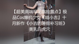 【超美高端罕见露脸露点】极品Cos爆机少女『喵小吉』十月新作《小吉的暑假补习班》美乳白虎穴