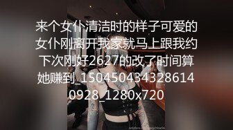 来个女仆清洁时的样子可爱的女仆刚离开我家就马上跟我约下次刚好2627的改了时间算她赚到_1504504343286140928_1280x720