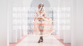 商场高清逼脸同框偸拍超多美少妇小姐姐方便 亮点多多 美少妇透明内裤太惹火了