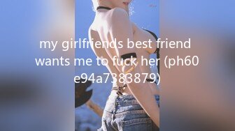 my girlfriends best friend wants me to fuck her (ph60e94a7383879)