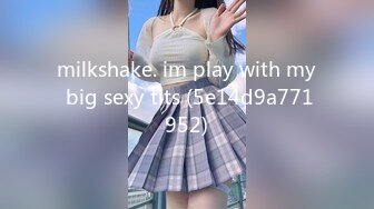 milkshake. im play with my big sexy tits (5e14d9a771952)