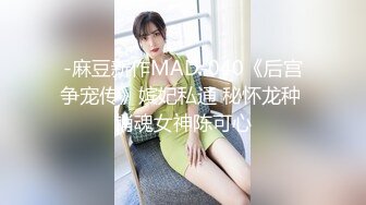 -麻豆新作MAD-040《后宫争宠传》嫔妃私通 秘怀龙种 销魂女神陈可心