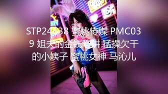 STP24638 蜜桃传媒 PMC039 姐夫的金钱陷阱 猛操欠干的小姨子 蜜桃女神 马沁儿