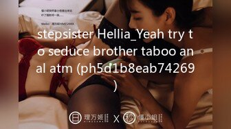 stepsister Hellia_Yeah try to seduce brother taboo anal atm (ph5d1b8eab74269)