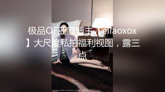 极品OF亚裔博主【ellaoxox】大尺度私拍福利视图，露三点