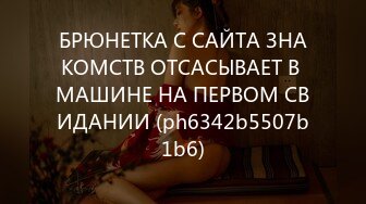 БРЮНЕТКА С САЙТА ЗНАКОМСТВ ОТСАСЫВАЕТ В МАШИНЕ НА ПЕРВОМ СВИДАНИИ (ph6342b5507b1b6)