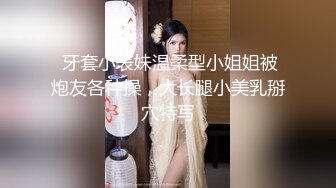  牙套小表妹温柔型小姐姐被炮友各种操，大长腿小美乳掰穴特写