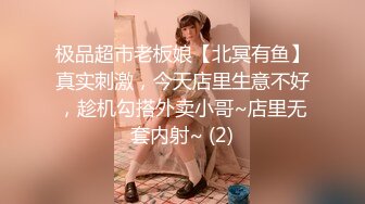 极品超市老板娘【北冥有鱼】真实刺激，今天店里生意不好，趁机勾搭外卖小哥~店里无套内射~ (2)