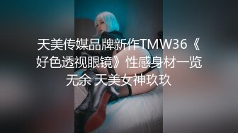 天美传媒品牌新作TMW36《好色透视眼镜》性感身材一览无余 天美女神玖玖