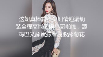  这妞真棒露脸少妇情趣漏奶装全程高能伺候小哥啪啪，舔鸡巴又舔蛋撅着屁股舔菊花