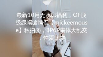 最新10月无水印福利，OF顶级绿帽癖情侣【mickeemouse】私拍③，3P6P集体大乱交，性爱比赛