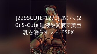 [229SCUTE-1272] あいり(20) S-Cute 唾液や愛液で美巨乳を濡らすフェチSEX