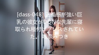 [dass-048] 正義感が強い巨乳の彼女がDQNな先輩に寝取られ種付けプレスされていた。 唯奈みつき