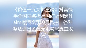 《价值千元女神重磅》抖音快手全网同名极品网红福利姬Naimi奶咪9月10月私拍，各种整活道具紫薇无毛粉屄流白浆 (4)