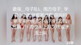 最强__母子乱L_ 南方母子_ 学着小电影做爱真过瘾 跟妈妈新年第一炮忍不住内射 妈妈发飙了！蹲在床上好久精液才流出来