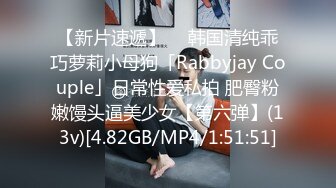 【新片速遞】  ✨韩国清纯乖巧萝莉小母狗「Rabbyjay Couple」日常性爱私拍 肥臀粉嫩馒头逼美少女【第六弹】(13v)[4.82GB/MP4/1:51:51]