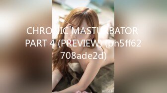 CHRONIC MASTURBATOR PART 4 (PREVIEW) (ph5ff62708ade2d)